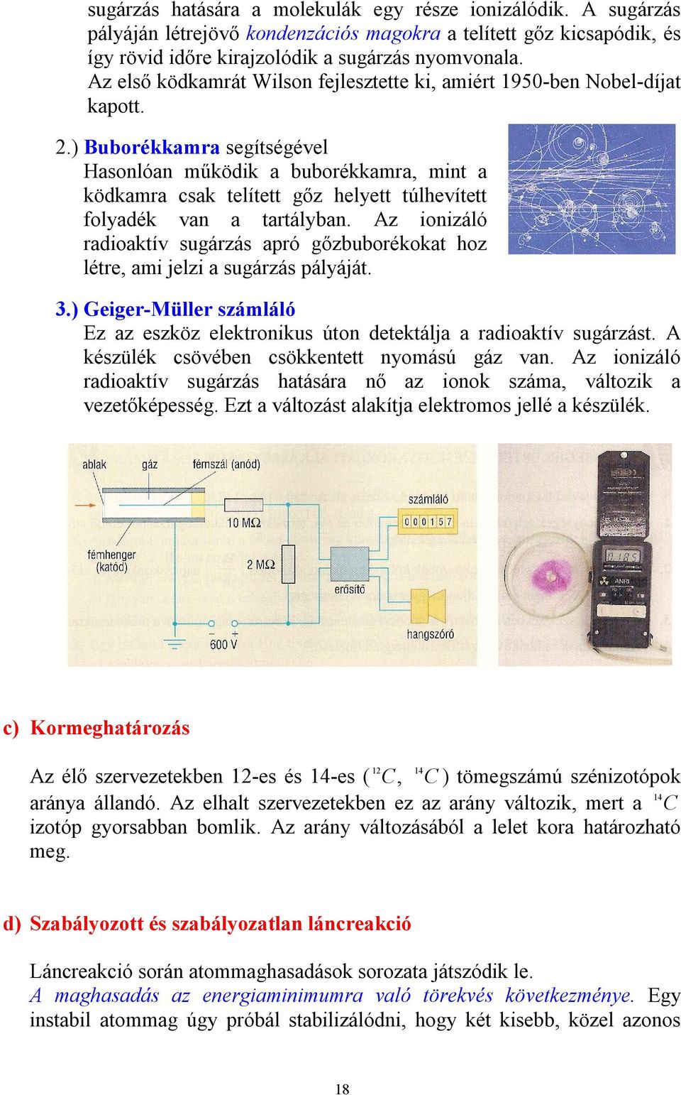 ) Buborékkamra segítségével Hasonlóan működik a buborékkamra, mint a ködkamra csak telített gőz helyett túlhevített folyadék van a tartályban.