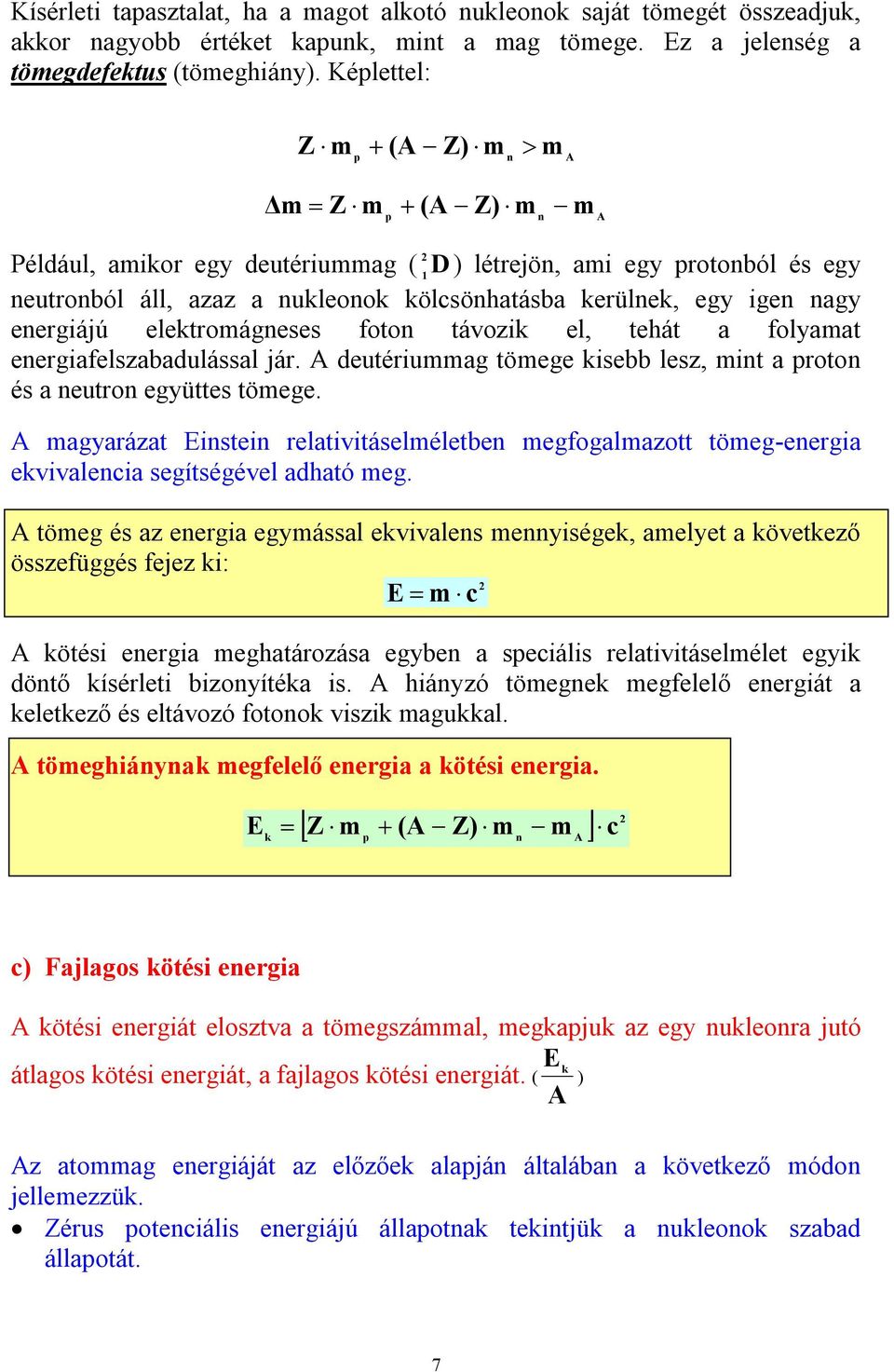 nagy energiájú elektromágneses foton távozik el, tehát a folyamat energiafelszabadulással jár. A deutériummag tömege kisebb lesz, mint a proton és a neutron együttes tömege.