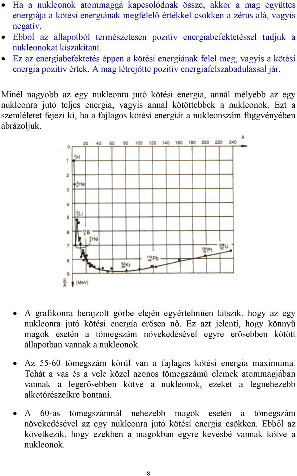 A mag létrejötte pozitív energiafelszabadulással jár. Minél nagyobb az egy nukleonra jutó kötési energia, annál mélyebb az egy nukleonra jutó teljes energia, vagyis annál kötöttebbek a nukleonok.