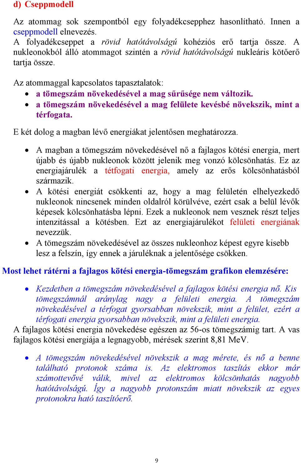 a tömegszám növekedésével a mag felülete kevésbé növekszik, mint a térfogata. E két dolog a magban lévő energiákat jelentősen meghatározza.