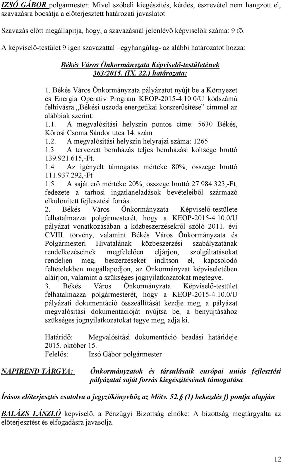 Békés Város Önkormányzata pályázatot nyújt be a Környezet és Energia Operatív Program KEOP-2015-4.10.0/U kódszámú felhívásra Békési uszoda energetikai korszerűsítése címmel az alábbiak szerint: 1.1. A megvalósítási helyszín pontos címe: 5630 Békés, Kőrösi Csoma Sándor utca 14.