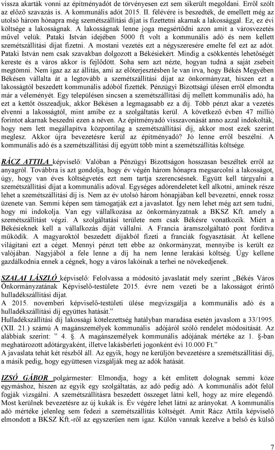 A lakosságnak lenne joga megsértődni azon amit a városvezetés művel velük. Pataki István idejében 5000 ft volt a kommunális adó és nem kellett szemétszállítási díjat fizetni.