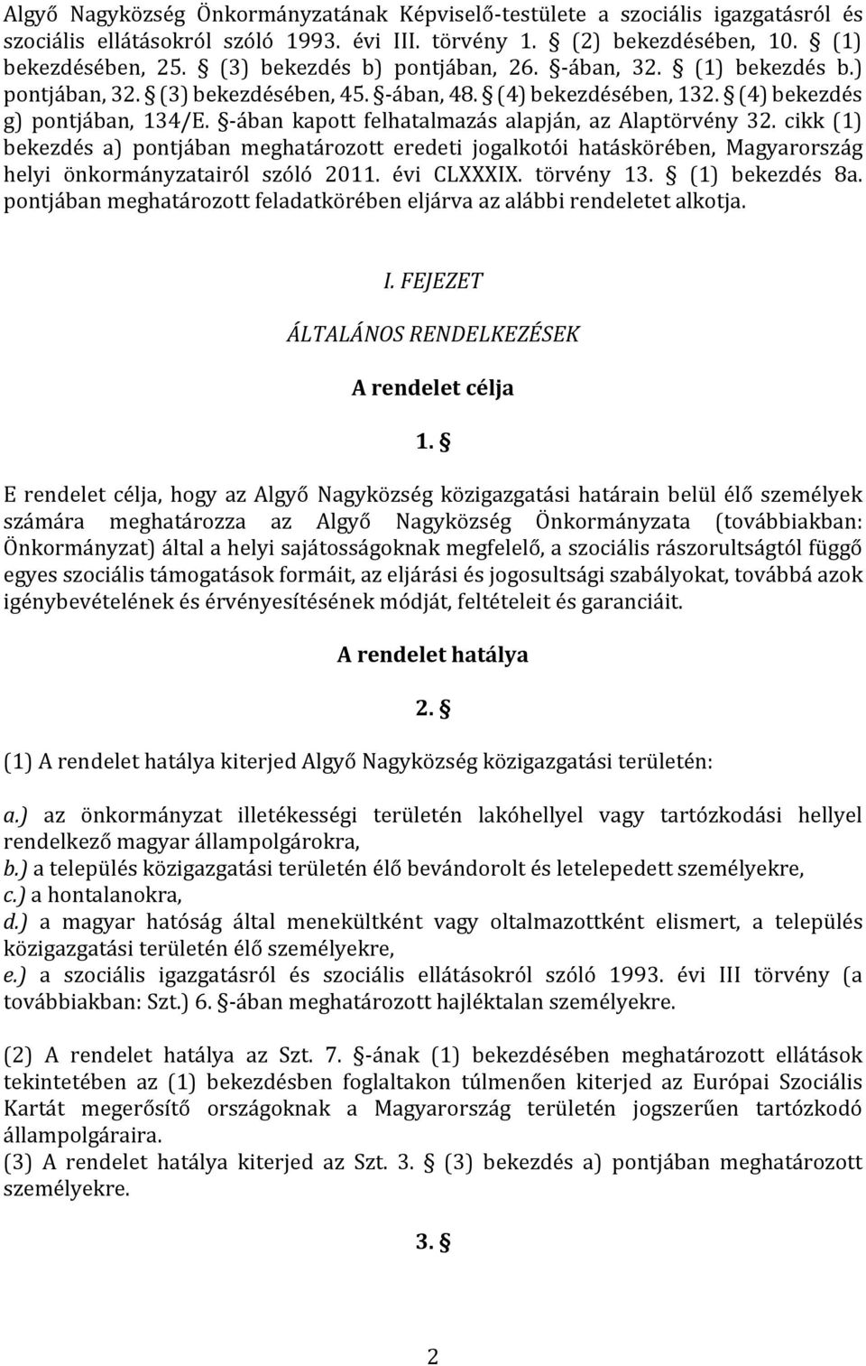 -ában kapott felhatalmazás alapján, az Alaptörvény 32. cikk (1) bekezdés a) pontjában meghatározott eredeti jogalkotói hatáskörében, Magyarország helyi önkormányzatairól szóló 2011. évi CLXXXIX.