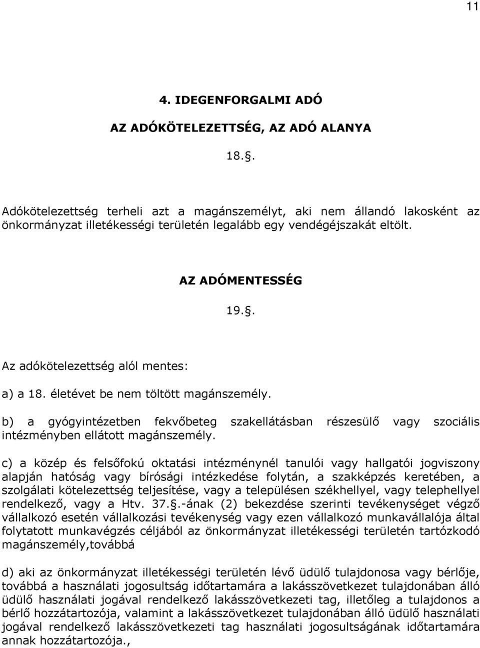 . Az adókötelezettség alól mentes: a) a 18. életévet be nem töltött magánszemély. b) a gyógyintézetben fekvőbeteg szakellátásban részesülő vagy szociális intézményben ellátott magánszemély.