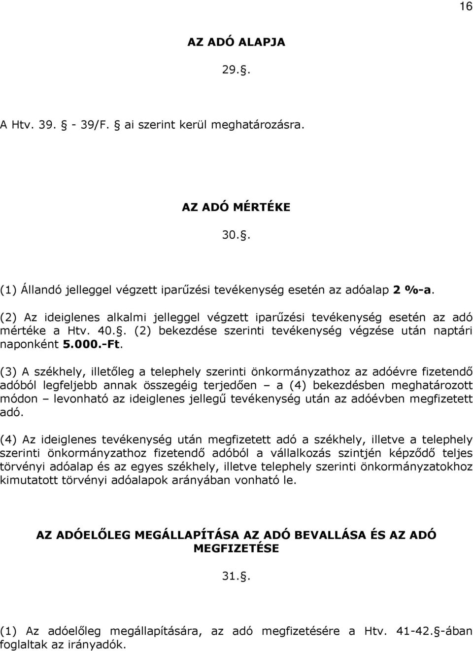 (3) A székhely, illetőleg a telephely szerinti önkormányzathoz az adóévre fizetendő adóból legfeljebb annak összegéig terjedően a (4) bekezdésben meghatározott módon levonható az ideiglenes jellegű