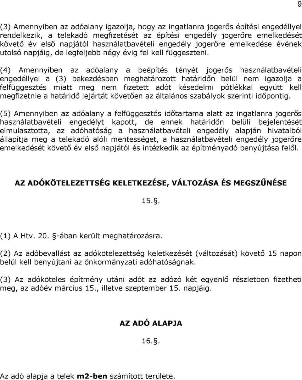 (4) Amennyiben az adóalany a beépítés tényét jogerős használatbavételi engedéllyel a (3) bekezdésben meghatározott határidőn belül nem igazolja a felfüggesztés miatt meg nem fizetett adót késedelmi