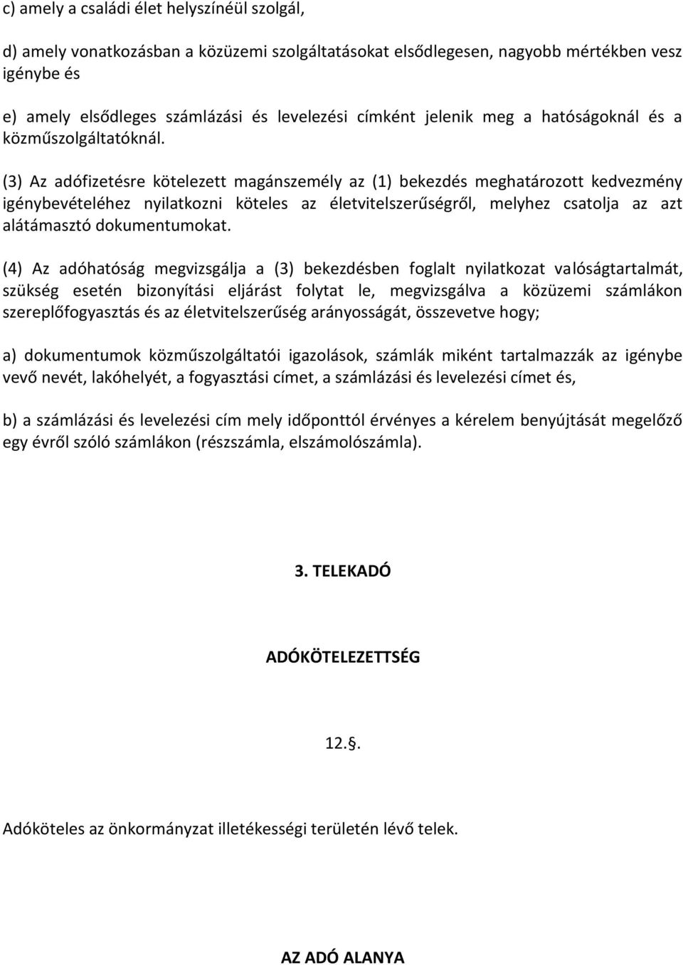 (3) Az adófizetésre kötelezett magánszemély az (1) bekezdés meghatározott kedvezmény igénybevételéhez nyilatkozni köteles az életvitelszerűségről, melyhez csatolja az azt alátámasztó dokumentumokat.