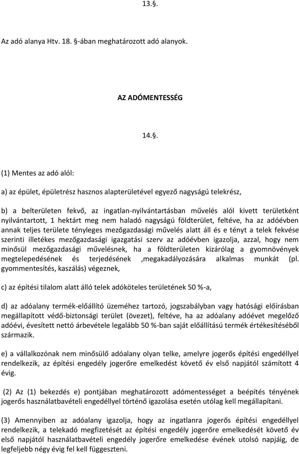 nyilvántartott, 1 hektárt meg nem haladó nagyságú földterület, feltéve, ha az adóévben annak teljes területe tényleges mezőgazdasági művelés alatt áll és e tényt a telek fekvése szerinti illetékes