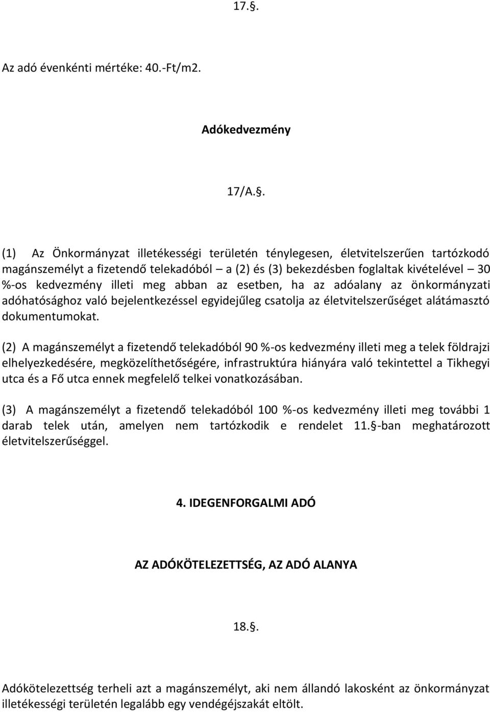 meg abban az esetben, ha az adóalany az önkormányzati adóhatósághoz való bejelentkezéssel egyidejűleg csatolja az életvitelszerűséget alátámasztó dokumentumokat.