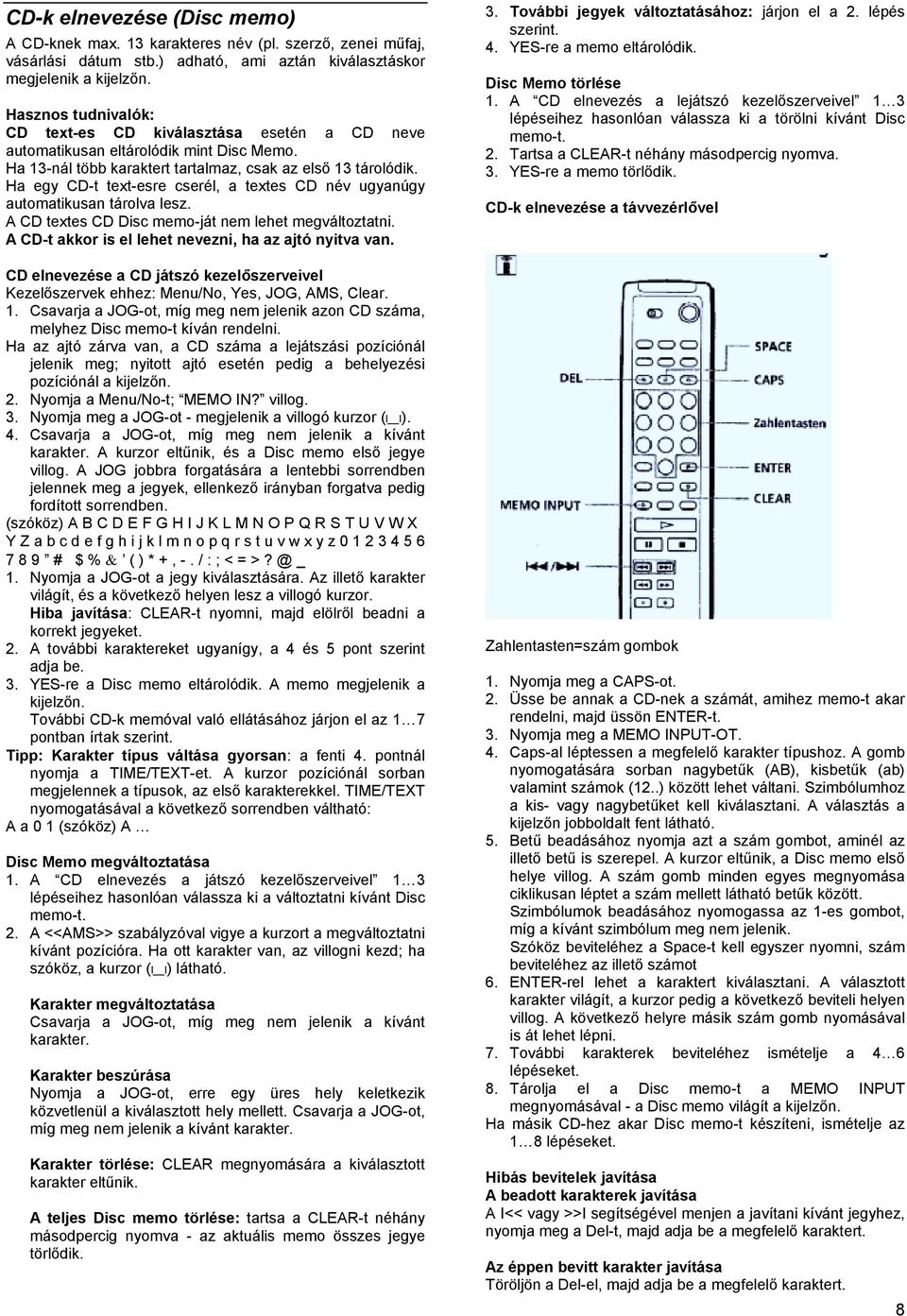 Ha egy CD-t text-esre cserél, a textes CD név ugyanúgy automatikusan tárolva lesz. A CD textes CD Disc memo-ját nem lehet megváltoztatni. A CD-t akkor is el lehet nevezni, ha az ajtó nyitva van.