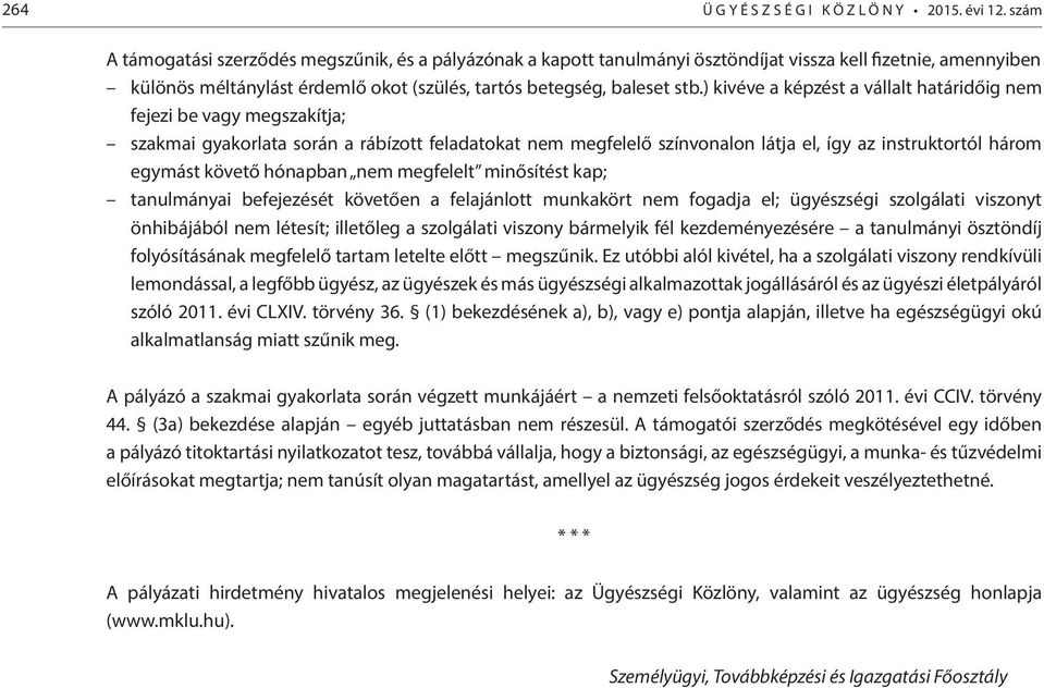 ) kivéve a képzést a vállalt határidőig nem fejezi be vagy megszakítja; szakmai gyakorlata során a rábízott feladatokat nem megfelelő színvonalon látja el, így az instruktortól három egymást követő