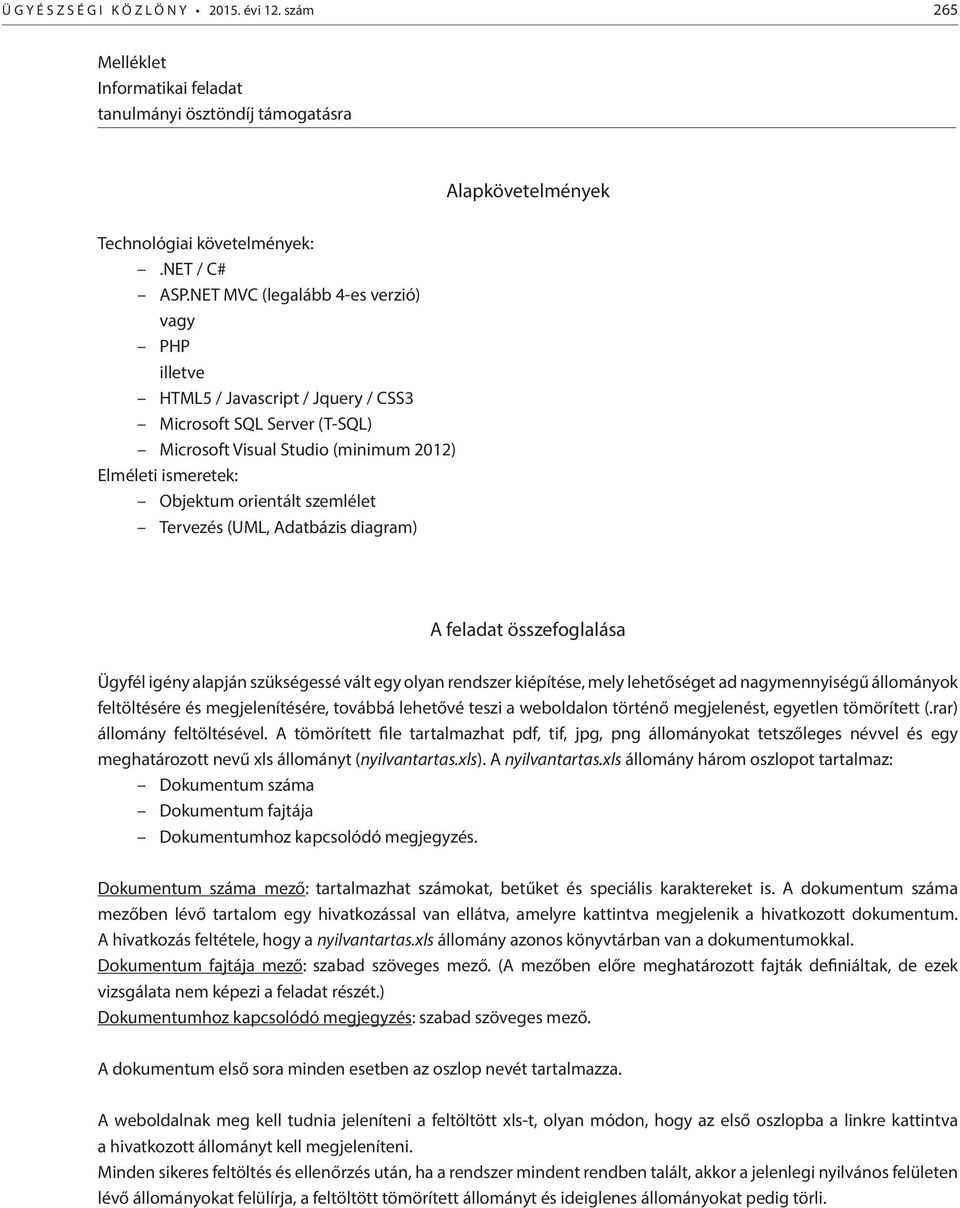 Tervezés (UML, Adatbázis diagram) A feladat összefoglalása Ügyfél igény alapján szükségessé vált egy olyan rendszer kiépítése, mely lehetőséget ad nagymennyiségű állományok feltöltésére és