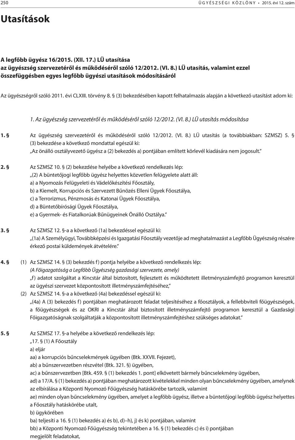 (3) bekezdésében kapott felhatalmazás alapján a következő utasítást adom ki: 1. Az ügyészség szervezetéről és működéséről szóló 12/2012. (VI. 8.) LÜ utasítás módosítása 1.