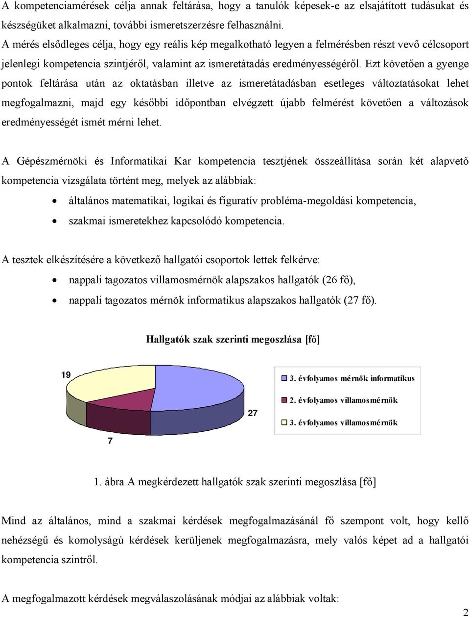 Ezt követően a gyenge pontok feltárása után az oktatásban illetve az ismeretátadásban esetleges változtatásokat lehet megfogalmazni, majd egy későbbi időpontban elvégzett újabb felmérést követően a