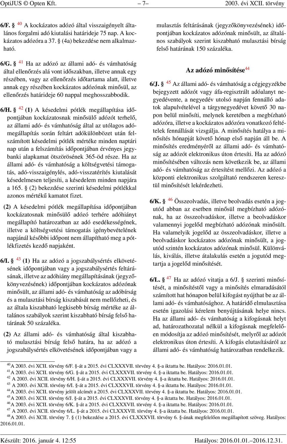 41 Ha az adózó az állami adó- és vámhatóság által ellenőrzés alá vont időszakban, illetve annak egy részében, vagy az ellenőrzés időtartama alatt, illetve annak egy részében kockázatos adózónak