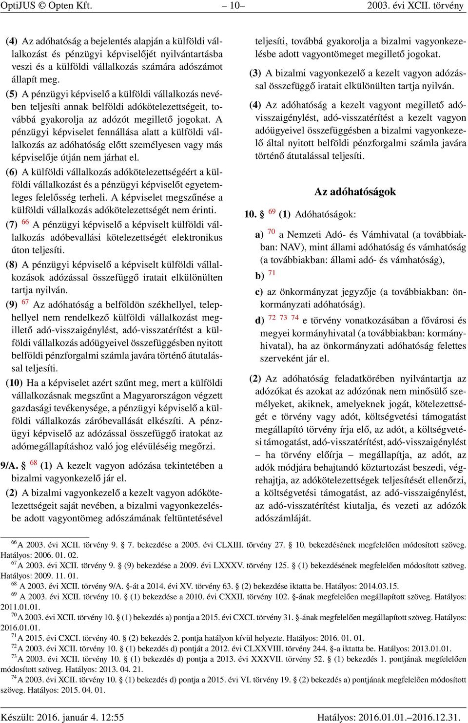 (5) A pénzügyi képviselő a külföldi vállalkozás nevében teljesíti annak belföldi adókötelezettségeit, továbbá gyakorolja az adózót megillető jogokat.