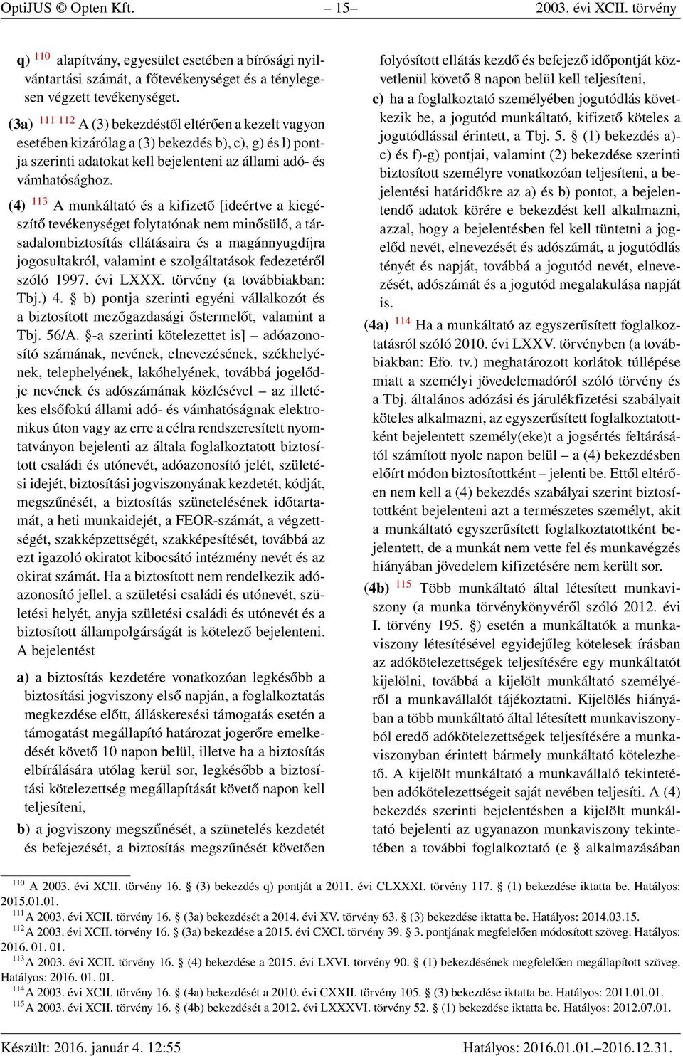 (4) 113 A munkáltató és a kifizető [ideértve a kiegészítő tevékenységet folytatónak nem minősülő, a társadalombiztosítás ellátásaira és a magánnyugdíjra jogosultakról, valamint e szolgáltatások