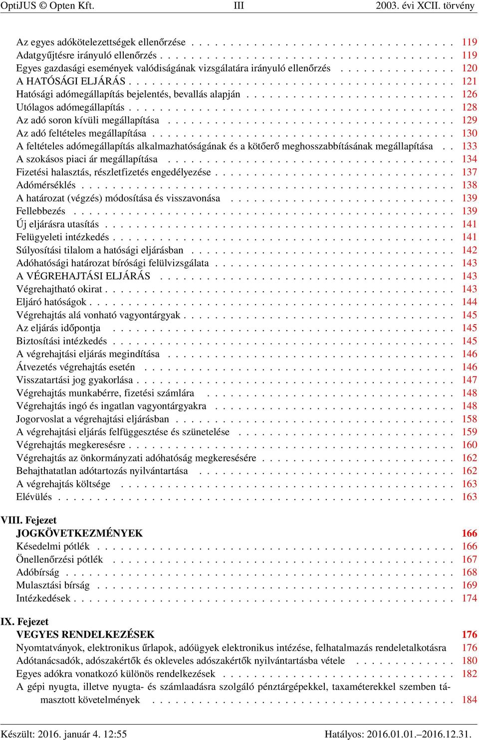 ......................................... 121 Hatósági adómegállapítás bejelentés, bevallás alapján........................... 126 Utólagos adómegállapítás.......................................... 128 Az adó soron kívüli megállapítása.