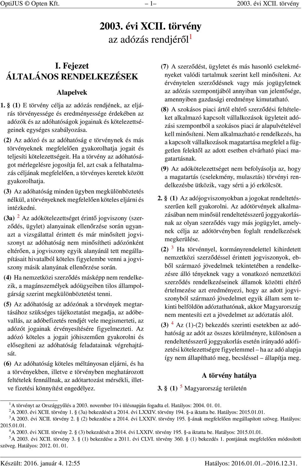 (2) Az adózó és az adóhatóság e törvénynek és más törvényeknek megfelelően gyakorolhatja jogait és teljesíti kötelezettségeit.