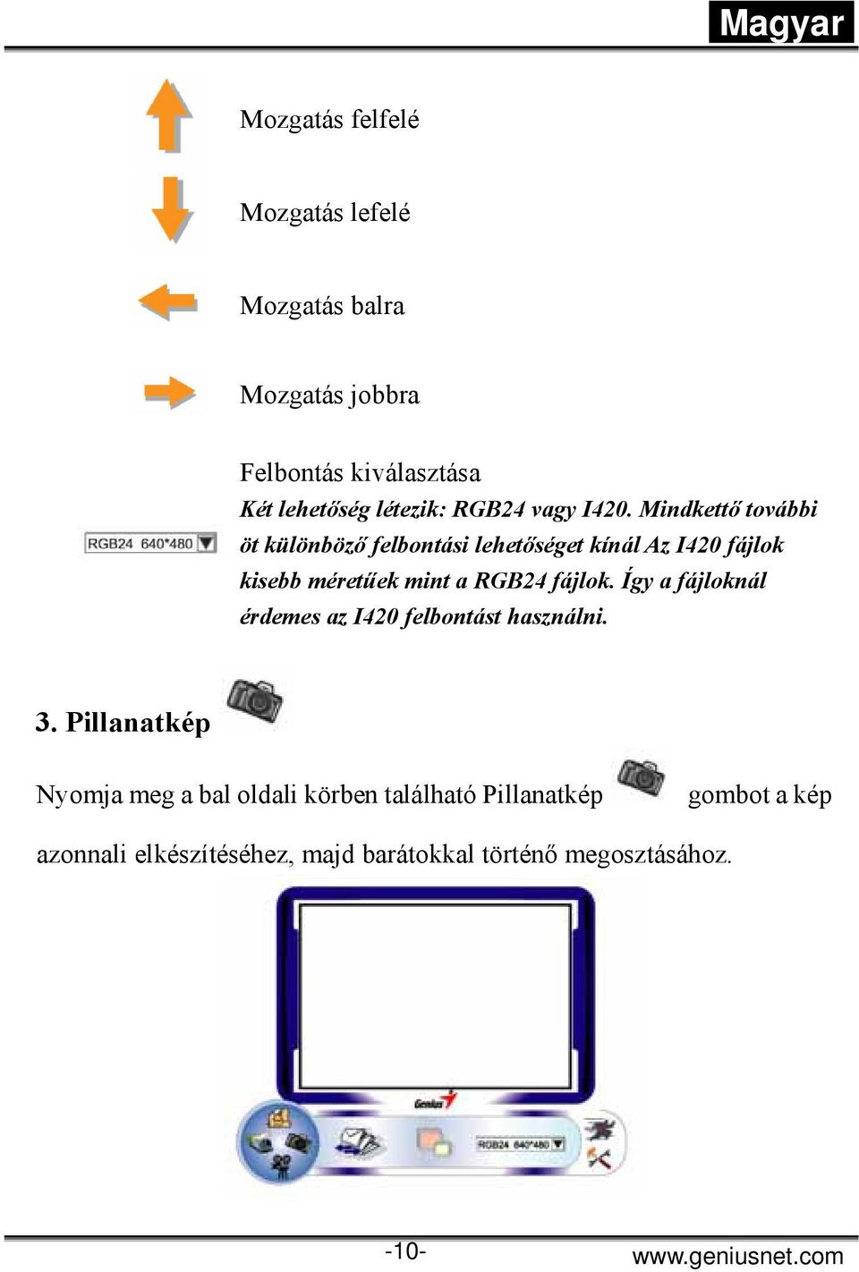 Mindkettő további öt különböző felbontási lehetőséget kínál Az I420 fájlok kisebb méretűek mint a RGB24 fájlok.