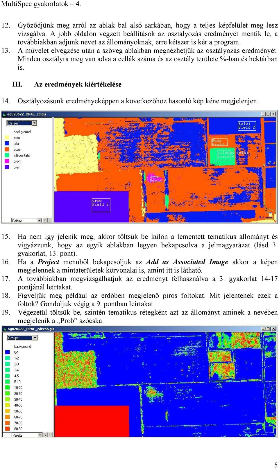 A művelet elvégzése után a szöveg ablakban megnézhetjük az osztályozás eredményét. Minden osztályra meg van adva a cellák száma és az osztály területe %-ban és hektárban is. III.
