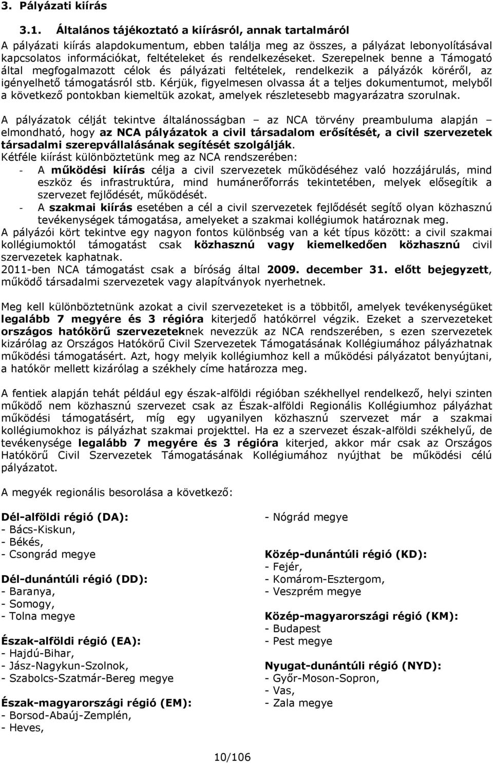 rendelkezéseket. Szerepelnek benne a Támogató által megfogalmazott célok és pályázati feltételek, rendelkezik a pályázók köréről, az igényelhető támogatásról stb.