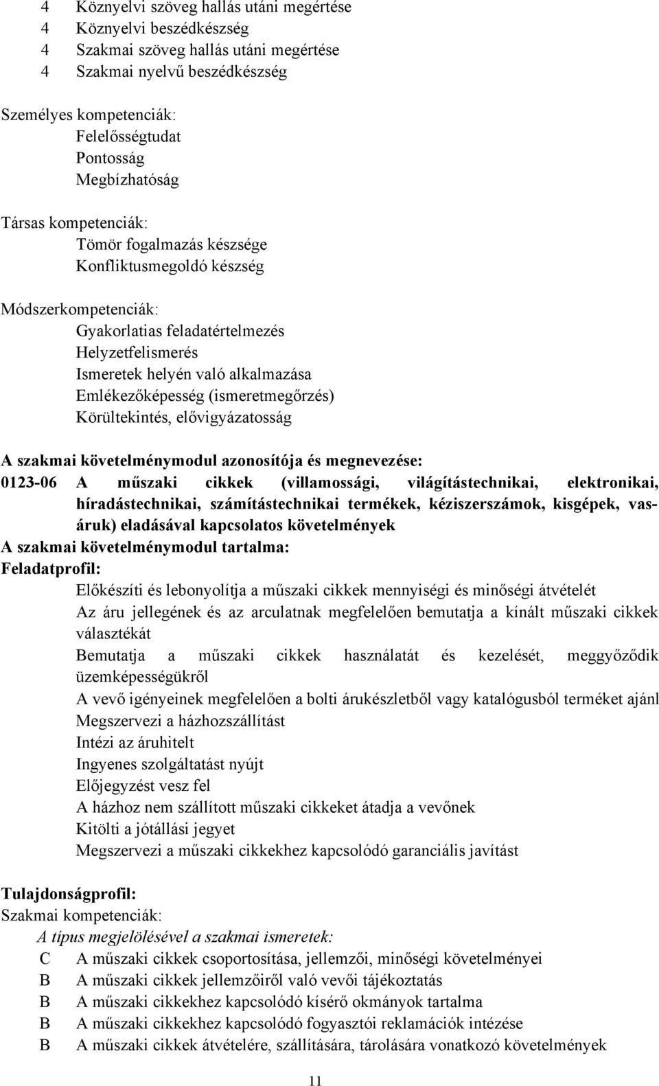 Emlékezőképesség (ismeretmegőrzés) Körültekintés, elővigyázatosság A szakmai követelménymodul azonosítója és megnevezése: 0123-06 A műszaki cikkek (villamossági, világítástechnikai, elektronikai,