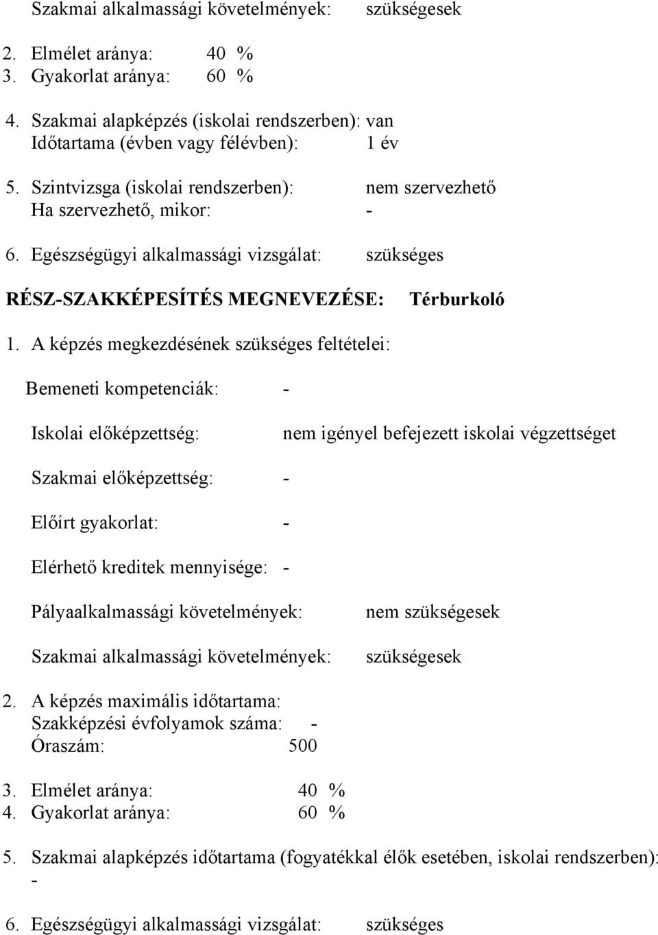 A képzés megkezdésének szükséges feltételei: Bemeneti kompetenciák: - Iskolai előképzettség: nem igényel befejezett iskolai végzettséget Szakmai előképzettség: - Előírt gyakorlat: - Elérhető kreditek