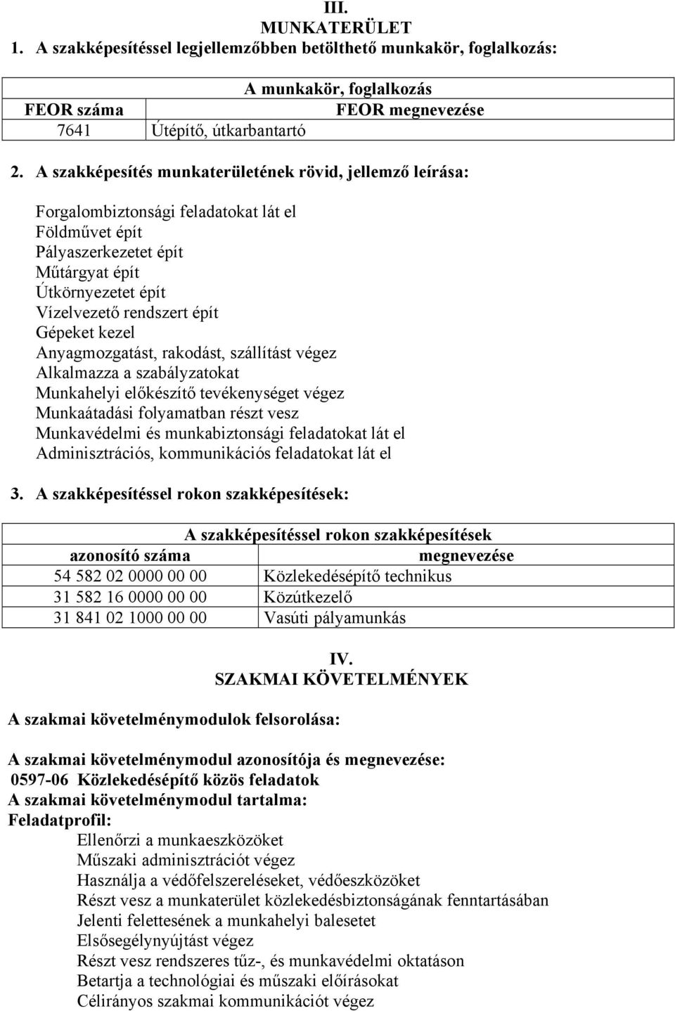 Gépeket kezel Anyagmozgatást, rakodást, szállítást végez Alkalmazza a szabályzatokat Munkahelyi előkészítő tevékenységet végez Munkaátadási folyamatban részt vesz Munkavédelmi és munkabiztonsági