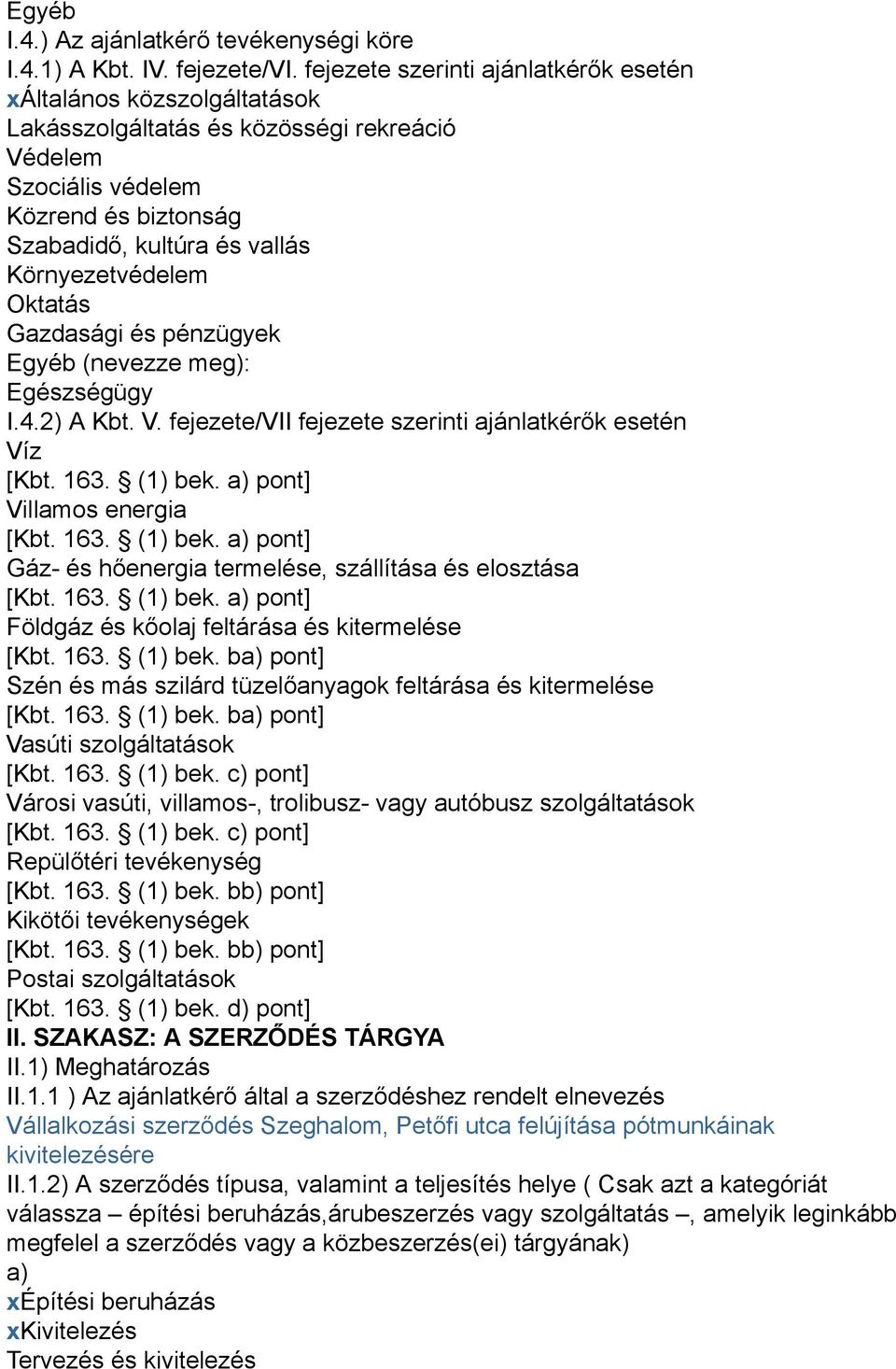 Környezetvédelem Oktatás Gazdasági és pénzügyek Egyéb (nevezze meg): Egészségügy I.4.2) A Kbt. V. fejezete/vii fejezete szerinti ajánlatkérők esetén Víz [Kbt. 163. (1) bek.