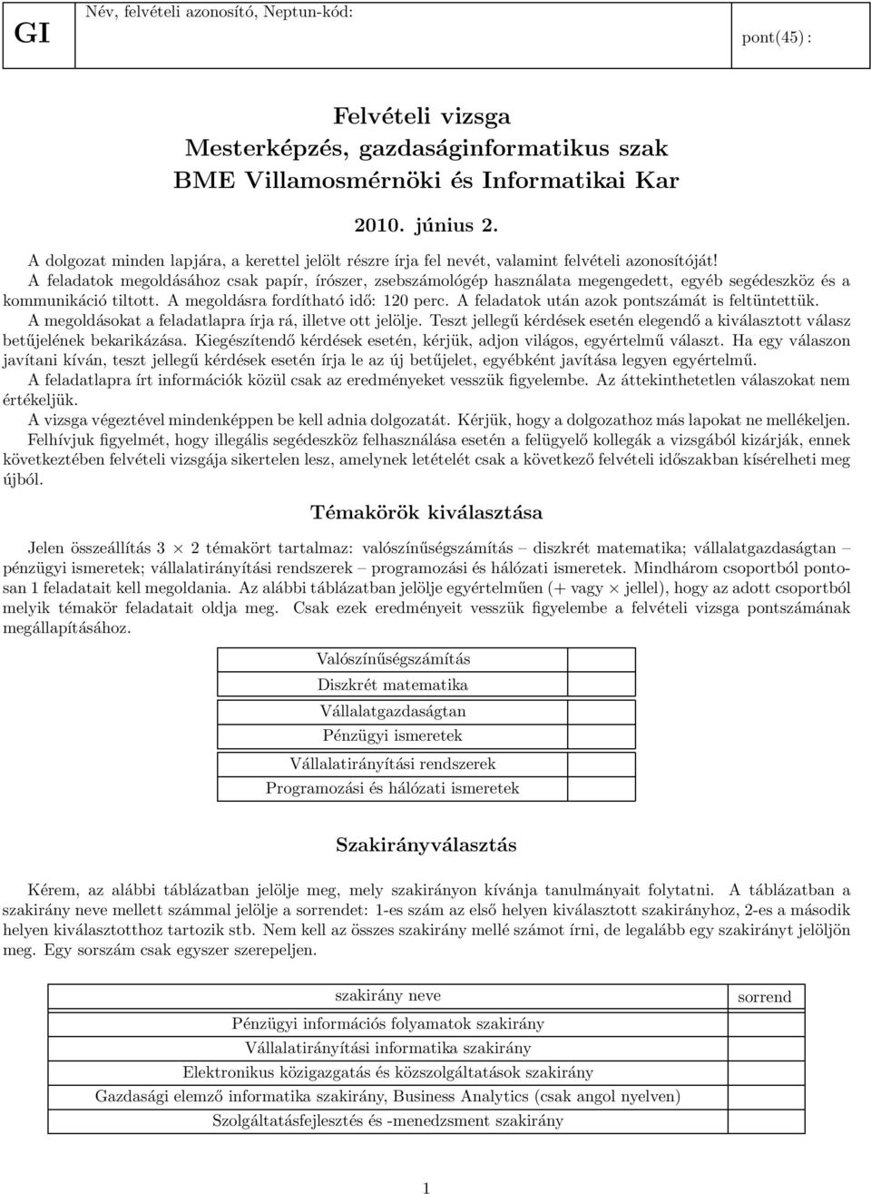 A feladatok megoldásához csak papír, írószer, zsebszámológép használata megengedett, egyéb segédeszköz és a kommunikáció tiltott. A megoldásra fordítható idő: 120 perc.