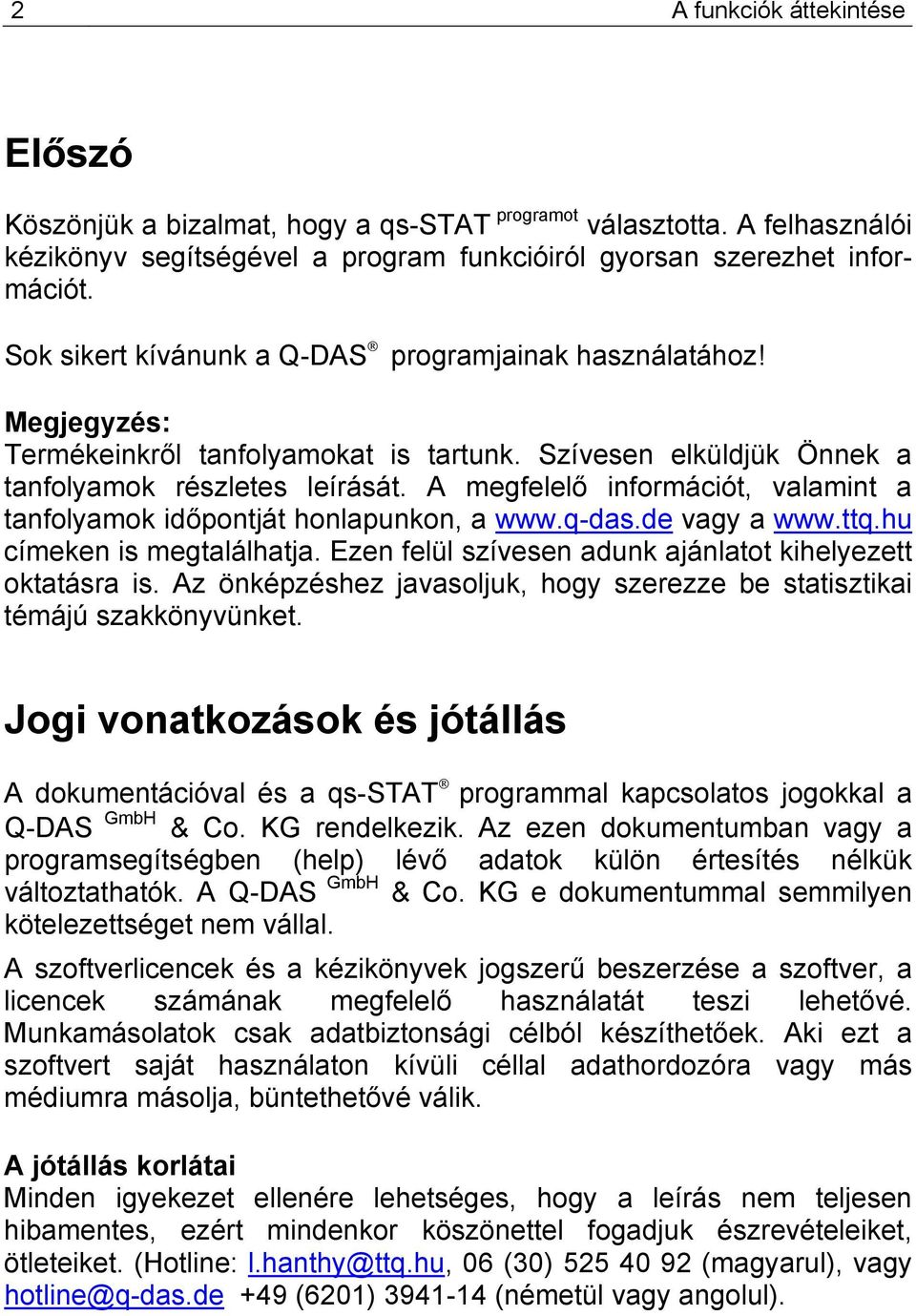 A megfelelő információt, valamint a tanfolyamok időpontját honlapunkon, a www.q-das.de vagy a www.ttq.hu címeken is megtalálhatja. Ezen felül szívesen adunk ajánlatot kihelyezett oktatásra is.