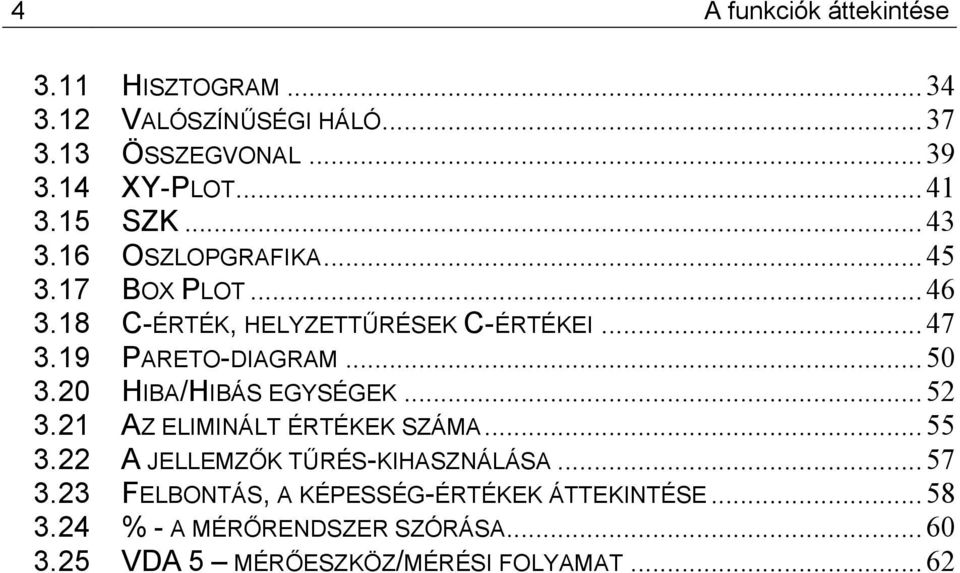 .. 50 3.20 HIBA/HIBÁS EGYSÉGEK... 52 3.21 AZ ELIMINÁLT ÉRTÉKEK SZÁMA... 55 3.22 A JELLEMZŐK TŰRÉS-KIHASZNÁLÁSA... 57 3.