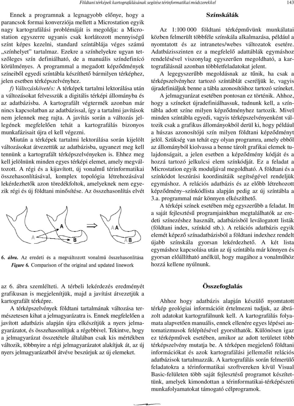 Ezekre a színhelyekre ugyan tetszőleges szín definiálható, de a manuális színdefinícó körülményes.