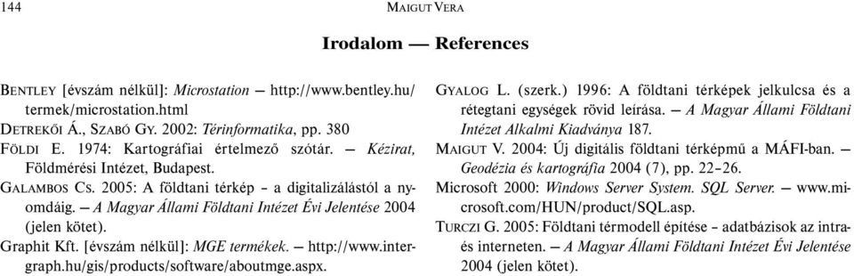 A Magyar Állami Földtani Intézet Évi Jelentése 2004 (jelen kötet). Graphit Kft. [évszám nélkül]: MGE termékek. http://www.intergraph.hu/gis/products/software/aboutmge.aspx. GYALOG L. (szerk.