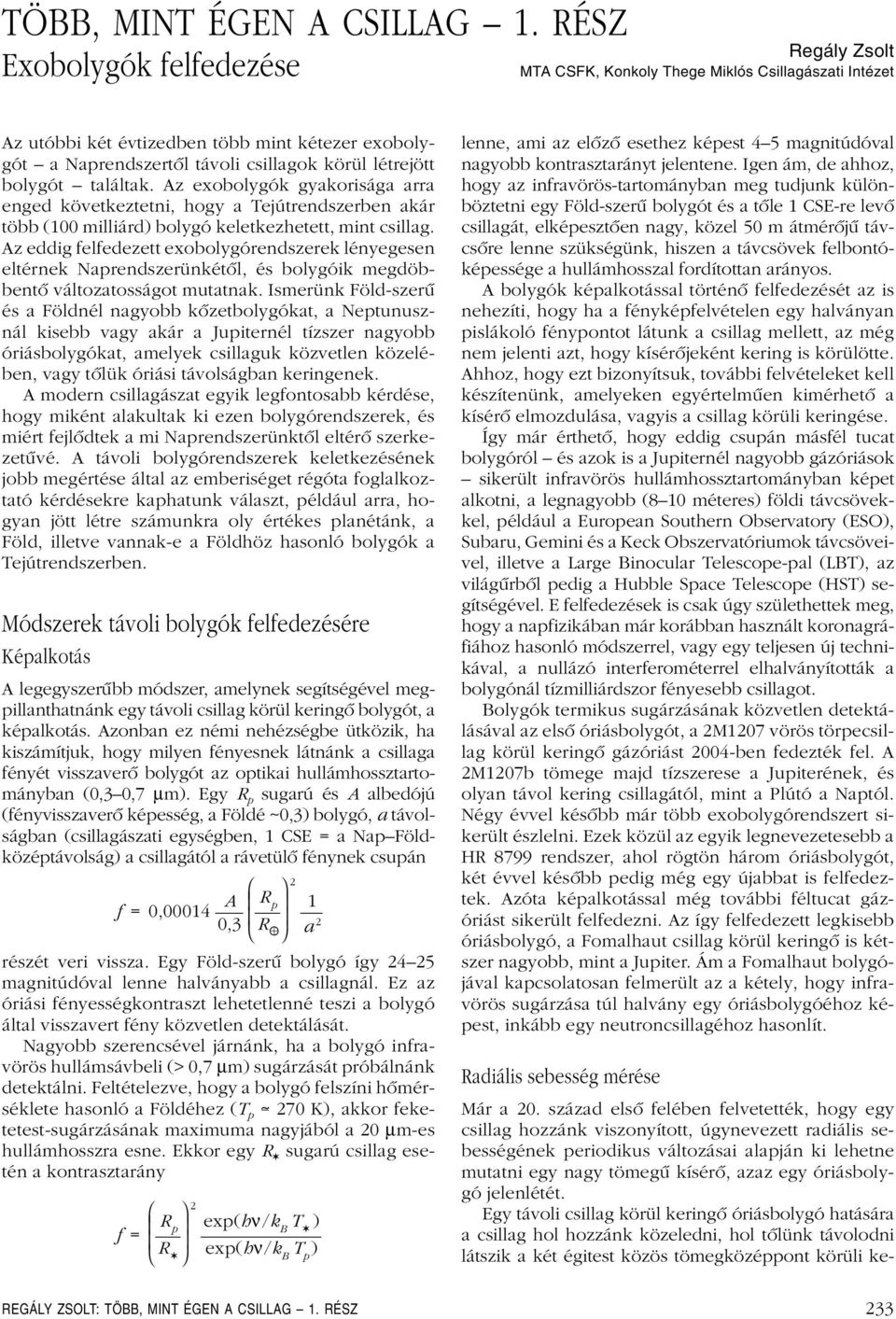 bolygót találtak. Az exobolygók gyakorisága arra enged következtetni, hogy a Tejútrendszerben akár több (100 milliárd) bolygó keletkezhetett, mint csillag.