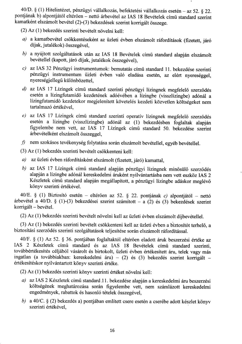 (2) Az (1) bekezdés szerinti bevételt növelni kell : a) a kamatbevétel csökkentéseként az üzleti évben elszámolt ráfordítások (fizetett, járó díjak, jutalékok) összegével, b) a nyújtott