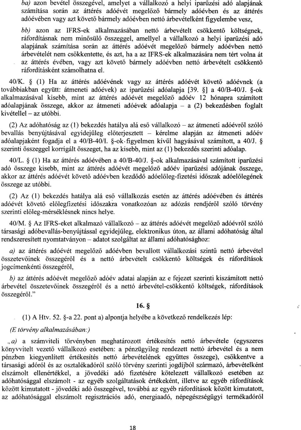 adó alapjának számítása során az áttérés adóévét megel őző bármely adóévben nettó árbevételét nem csökkentette, és azt, ha a az IFRS-ek alkalmazására nem tért volna á t az áttérés évében, vagy azt