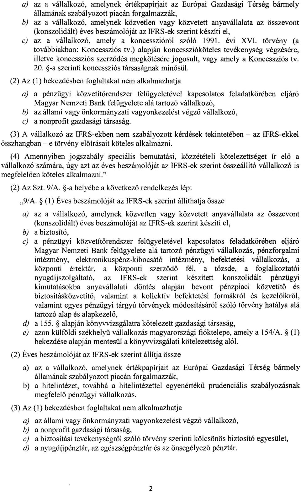 ) alapján koncesszióköteles tevékenység végzésére, illetve koncessziós szerződés megkötésére jogosult, vagy amely a Koncessziós tv. 20. -a szerinti koncessziós társaságnak minősül.