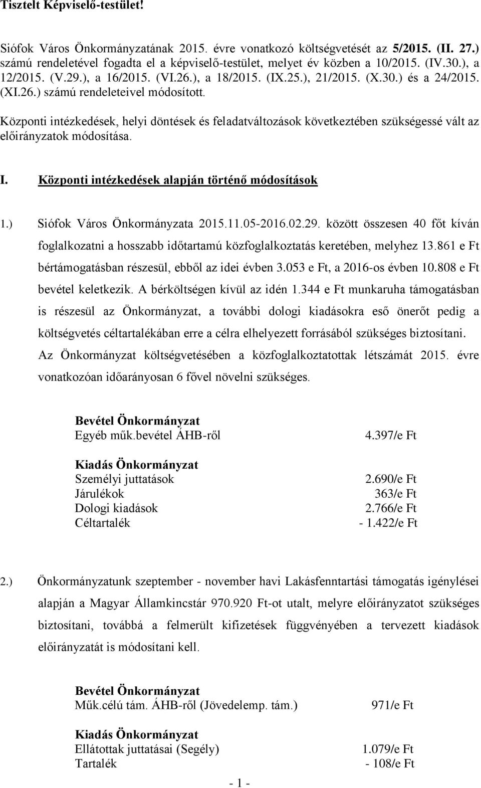 Központi intézkedések, helyi döntések és feladatváltozások következtében szükségessé vált az előirányzatok módosítása. I. Központi intézkedések alapján történő módosítások 1.