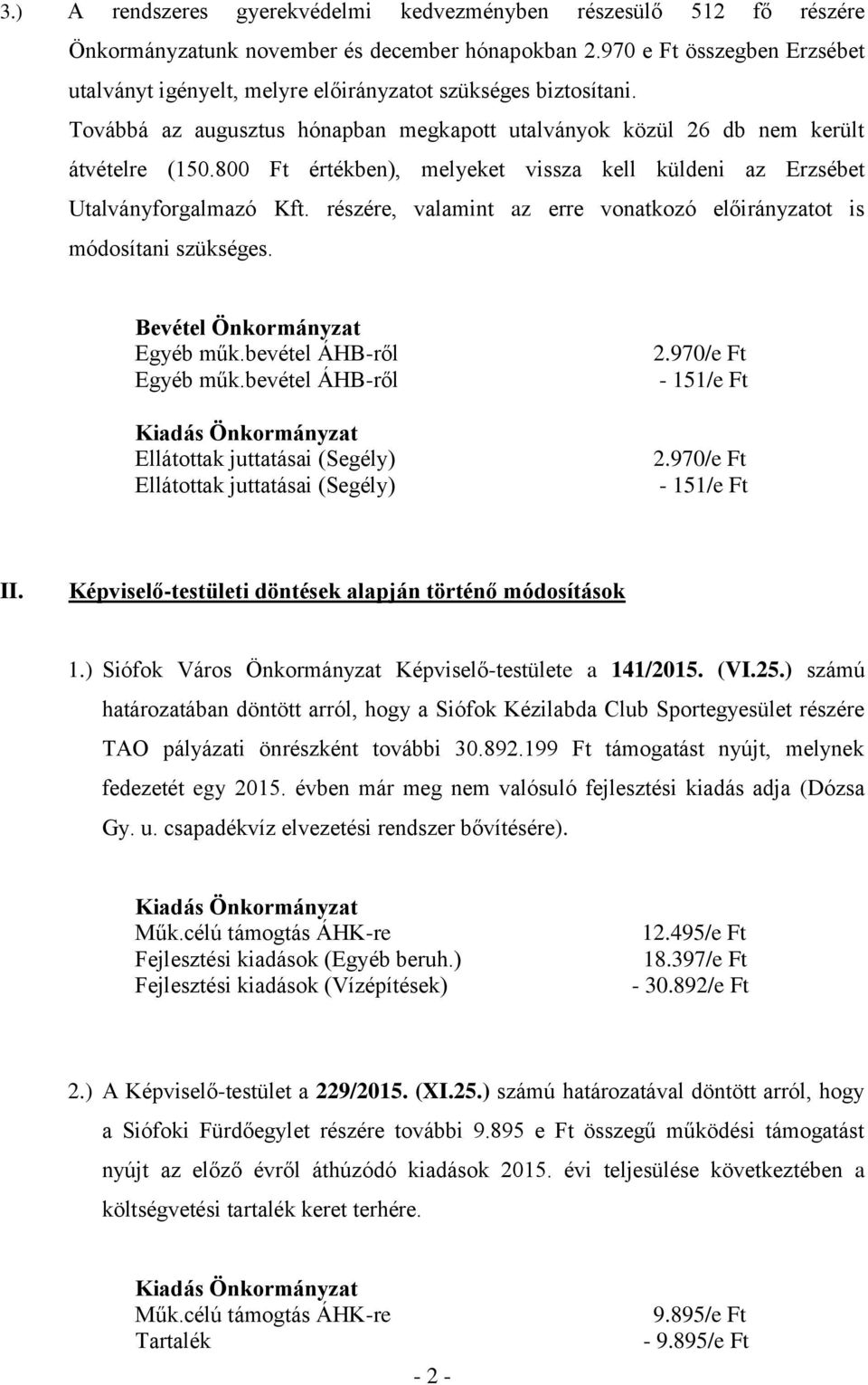 800 Ft értékben), melyeket vissza kell küldeni az Erzsébet Utalványforgalmazó Kft. részére, valamint az erre vonatkozó előirányzatot is módosítani szükséges. Egyéb műk.bevétel ÁHB-ről Egyéb műk.