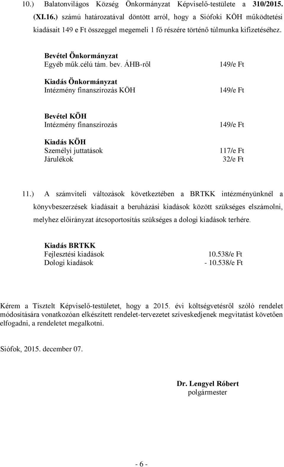 ÁHB-ről Intézmény finanszírozás KÖH 149/e Ft 149/e Ft Bevétel KÖH Intézmény finanszírozás Kiadás KÖH Személyi juttatások Járulékok 149/e Ft 117/e Ft 32/e Ft 11.