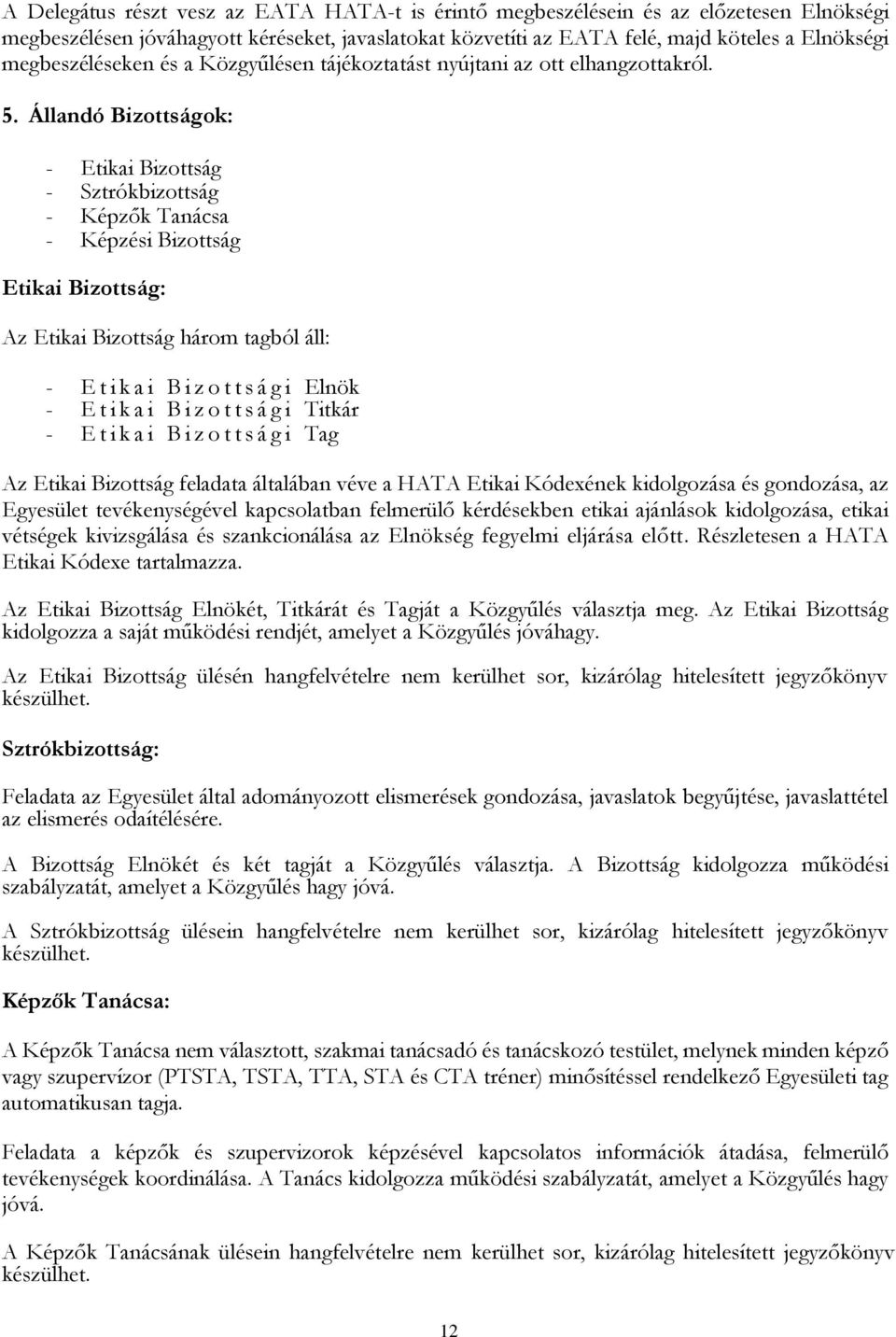 Állandó Bizottságok: - Etikai Bizottság - Sztrókbizottság - Képzők Tanácsa - Képzési Bizottság Etikai Bizottság: Az Etikai Bizottság három tagból áll: - E t i k a i B i z o t t s á g i Elnök - E t i