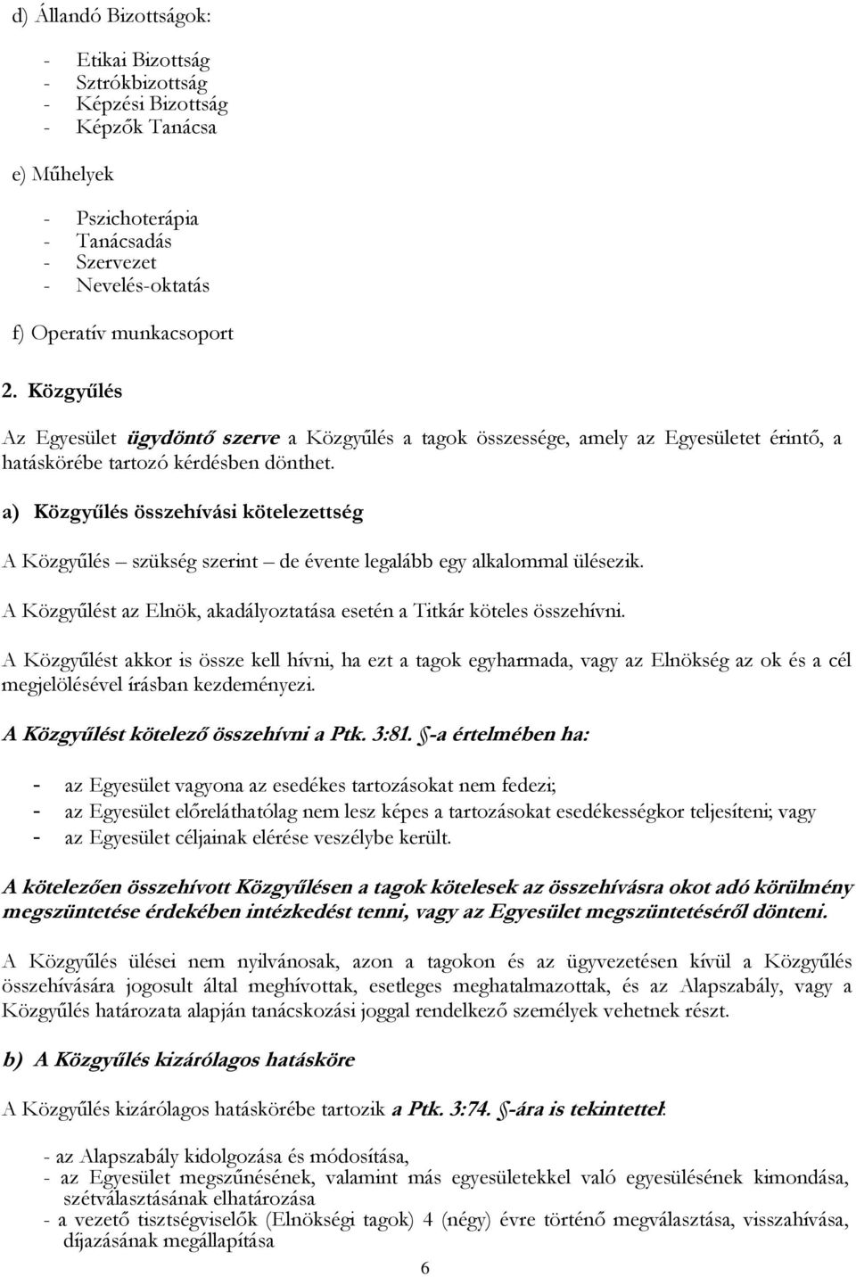 a) Közgyűlés összehívási kötelezettség A Közgyűlés szükség szerint de évente legalább egy alkalommal ülésezik. A Közgyűlést az Elnök, akadályoztatása esetén a Titkár köteles összehívni.