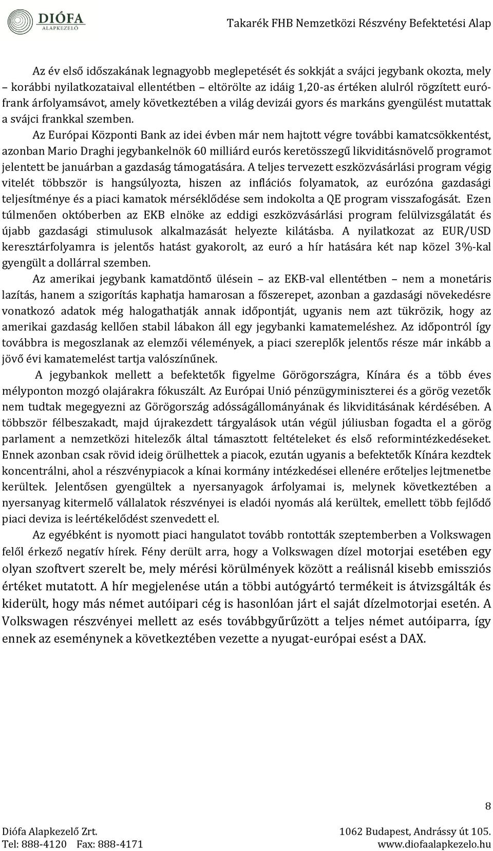 kamatcsökkentést, azonban Mario Draghi jegybankelnök milliárd eurós keretösszegű likviditásnövelő programot jelentett be januárban a gazdaság támogatására A teljes tervezett eszközvásárlási program