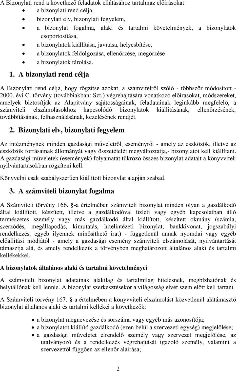 A bizonylati rend célja A Bizonylati rend célja, hogy rögzítse azokat, a számvitelről szóló - többször módosított - 2000. évi C. törvény (továbbiakban: Szt.