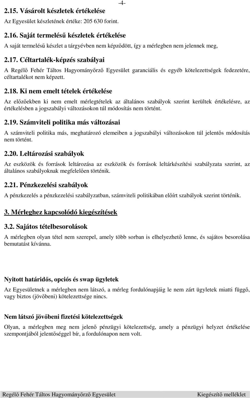 Céltartalék-képzés szabályai A garanciális és egyéb kötelezettségek fedezetére, céltartalékot nem képzett. 2.18.