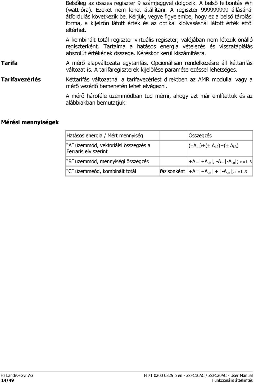 A kombinált totál regiszter virtuális regiszter; valójában nem létezik önálló regiszterként. Tartalma a hatásos energia vételezés és visszatáplálás abszolút értékének összege.