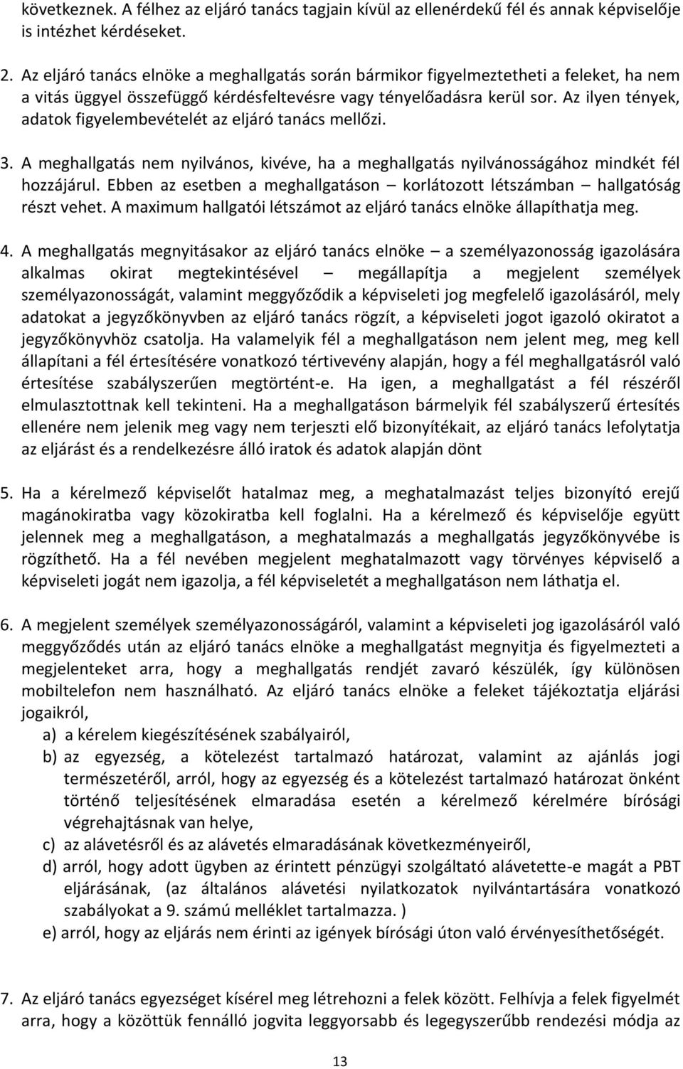 Az ilyen tények, adatok figyelembevételét az eljáró tanács mellőzi. 3. A meghallgatás nem nyilvános, kivéve, ha a meghallgatás nyilvánosságához mindkét fél hozzájárul.