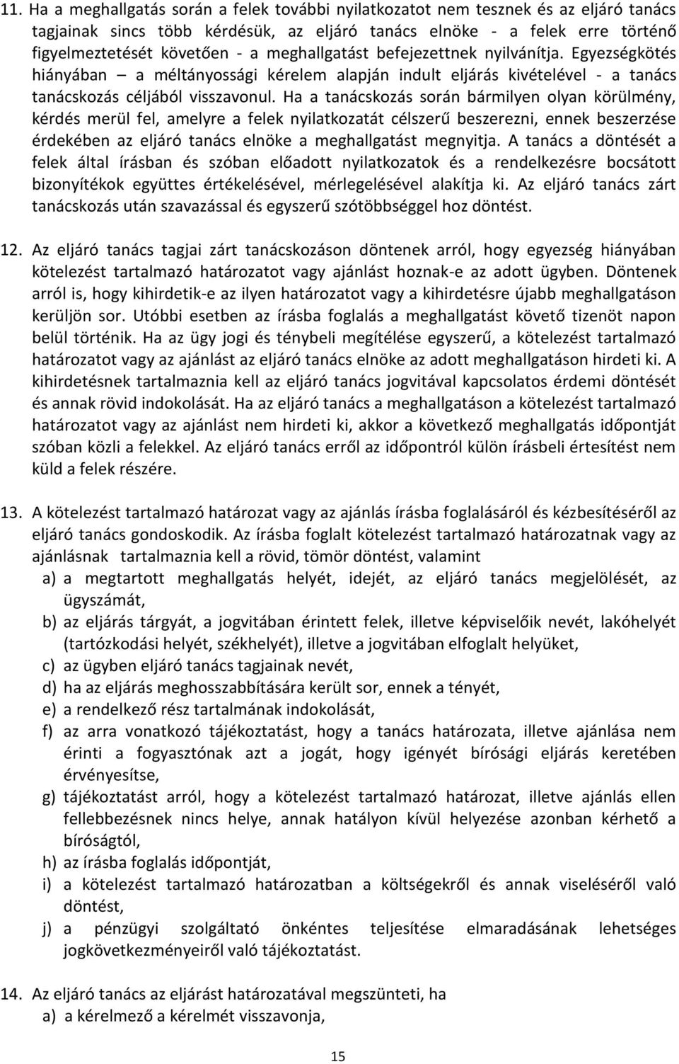 Ha a tanácskozás során bármilyen olyan körülmény, kérdés merül fel, amelyre a felek nyilatkozatát célszerű beszerezni, ennek beszerzése érdekében az eljáró tanács elnöke a meghallgatást megnyitja.